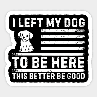 I Left My Dog To Be Here This Better Be Good Sticker